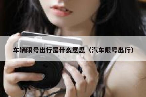车辆限号出行是什么意思（汽车限号出行） 第1张