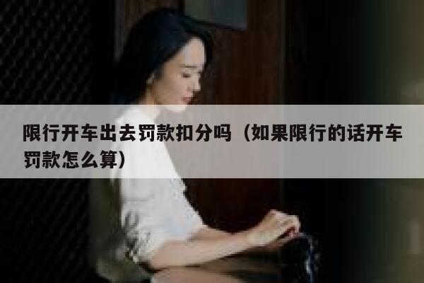 限行开车出去罚款扣分吗（如果限行的话开车罚款怎么算） 第1张