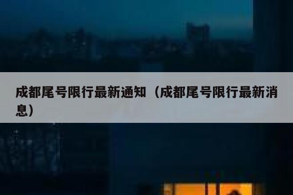 成都尾号限行最新通知（成都尾号限行最新消息） 第1张