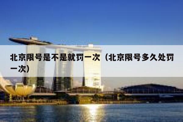 北京限号是不是就罚一次（北京限号多久处罚一次） 第1张
